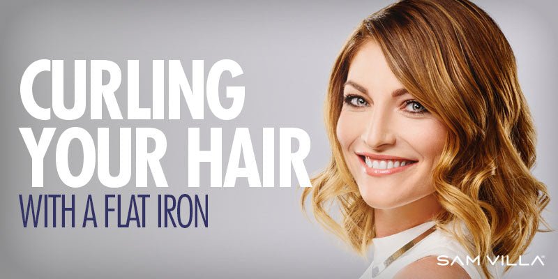 Everything You Need to Know About Curling Your Hair With a Flat Iron - Sam Villa Pro