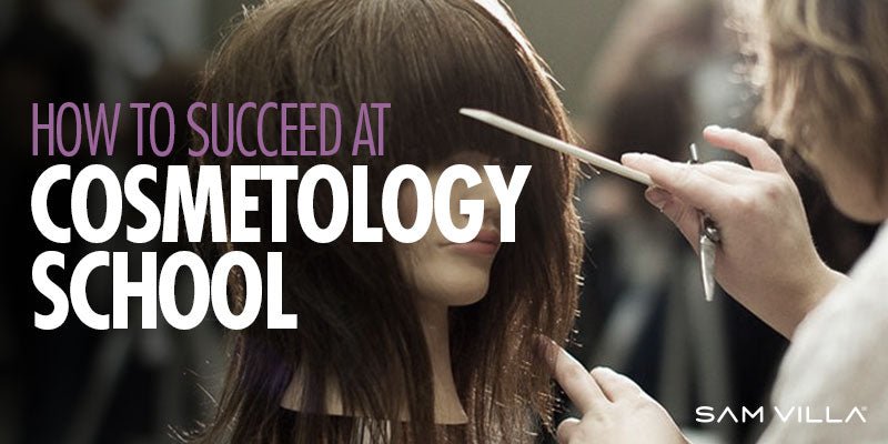 Cosmetology Students: How to succeed at Cosmetology School - Sam Villa Pro