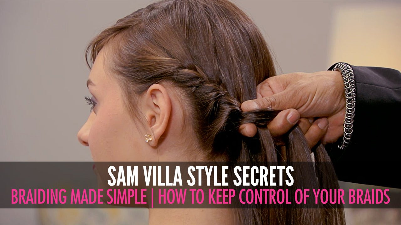 Braiding Simplified - How To Keep Control Of Your Braids - Sam Villa Pro