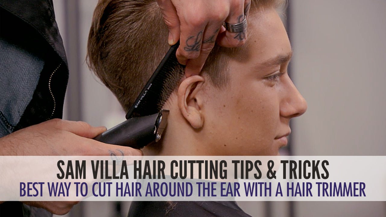 Best Way To Cut Hair Around The Ears With a Hair Trimmer - Sam Villa Pro